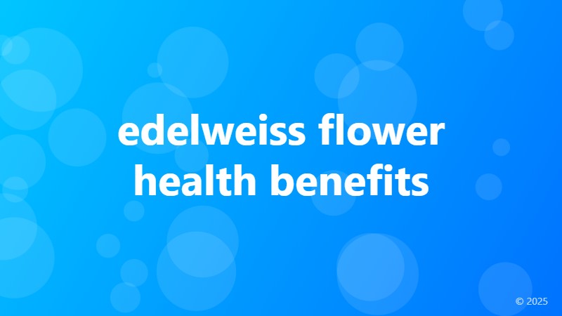 edelweiss flower health benefits