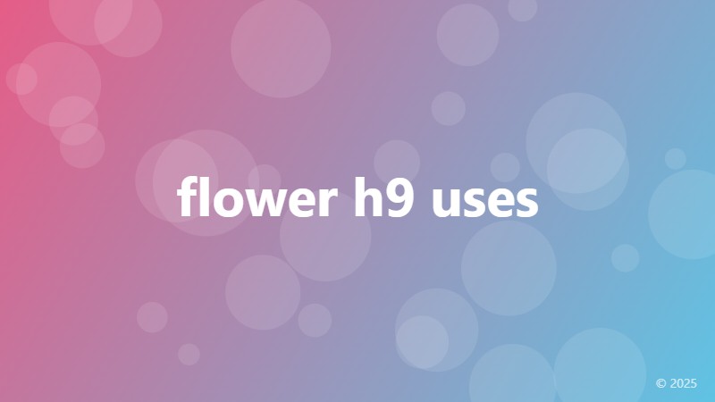 flower h9 uses