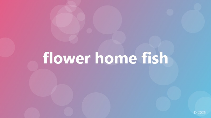 flower home fish