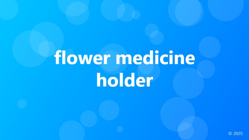 flower medicine holder