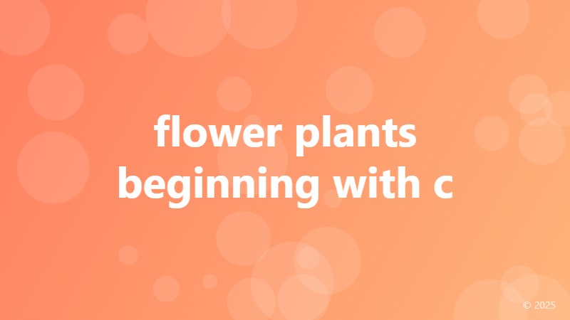 flower plants beginning with c