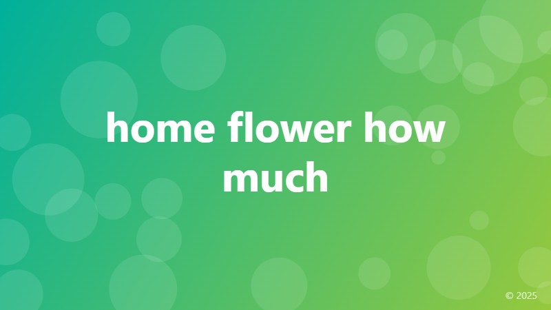 home flower how much